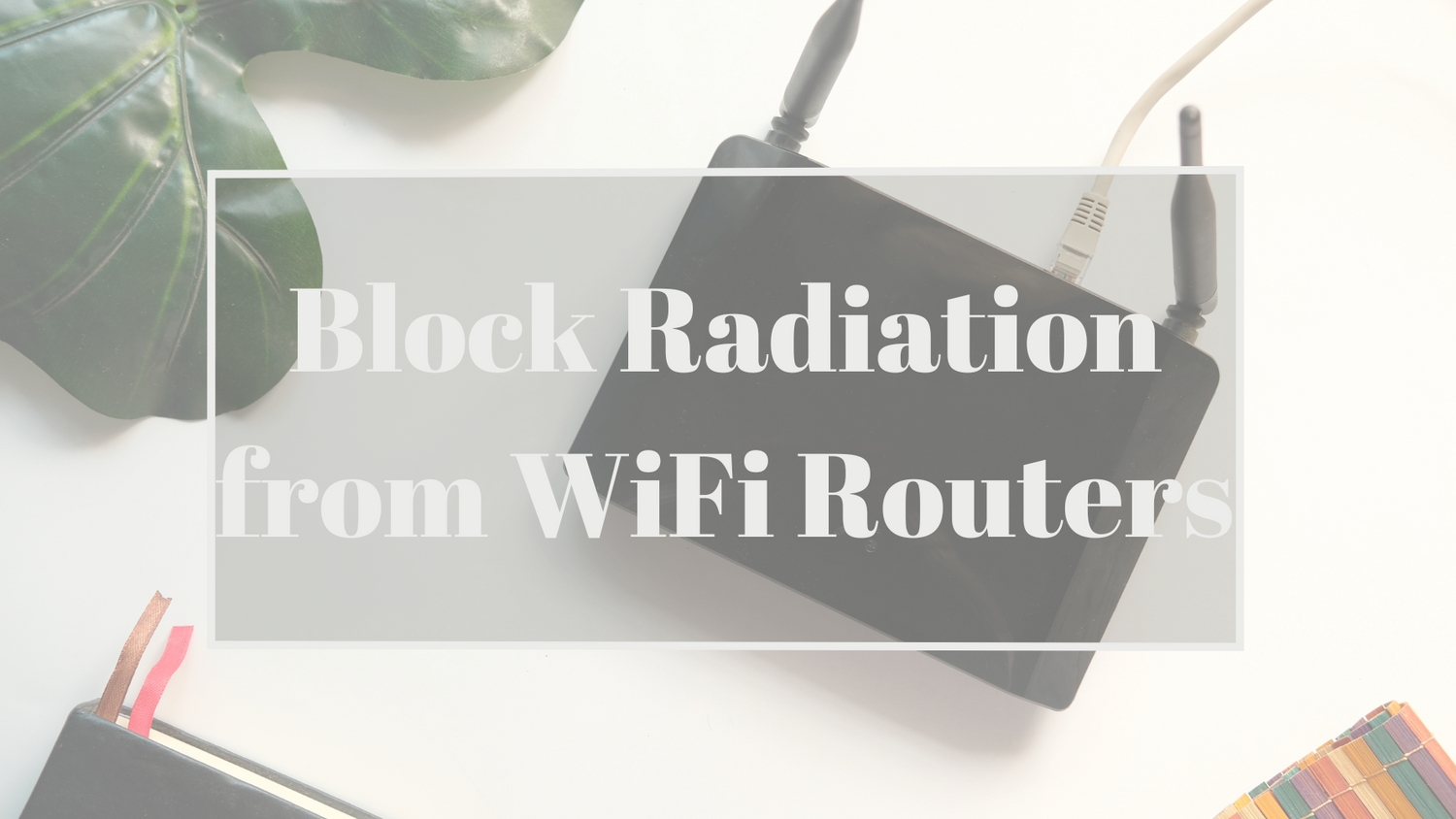 How to Block Radiation from WiFi Routers?